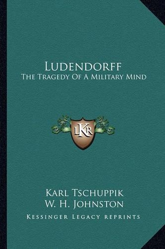 Ludendorff: The Tragedy Of A Military Mind(English)