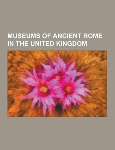 Museums of Ancient Rome in the United Kingdom: British Museum, Fishbourne Roman Palace, Vindolanda, Lullingstone Roman Villa, Verulamium, Dolaucothi G(English)