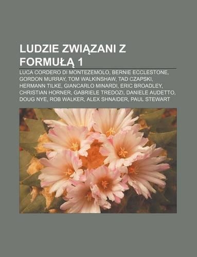Ludzie Zwi Zani Z Formu 1: Luca Cordero Di Montezemolo, Bernie Ecclestone, Gordon Murray, Tom Walkinshaw, Tad Czapski, Hermann Tilke(Polish)