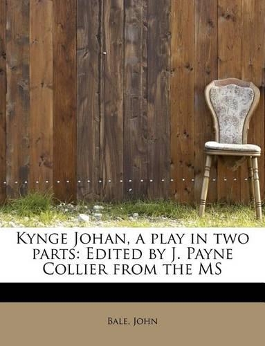 Kynge Johan, a Play in Two Parts: Edited by J. Payne Collier from the MS(English)