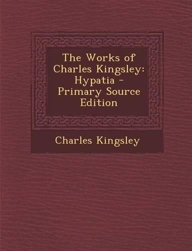 The Works of Charles Kingsley: Hypatia - Primary Source Edition(English)