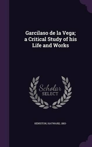 Garcilaso de la Vega; a Critical Study of his Life and Works: (English)