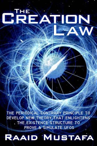 The Creation Law: THE PERIODICAL CONTRARY PRINCIPLE TO DEVELOP NEW THEORY THAT ENLIGHTENS THE EXISTENCE STRUCTURE TO PROVE and SIMULATE UFOS