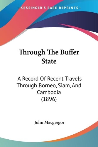 Through The Buffer State: A Record Of Recent Travels Through Borneo, Siam, And Cambodia (1896)