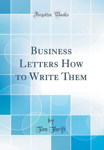 Business Letters How to Write Them (Classic Reprint)