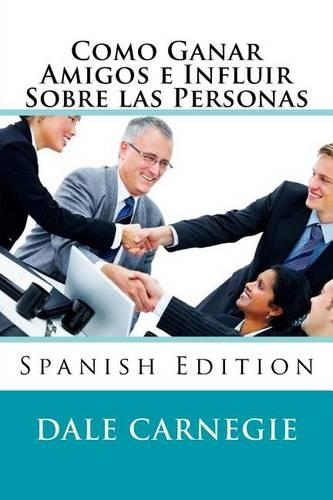 Como Ganar Amigos E Influir Sobre Las Personas (Spanish Edition): (Spanish)