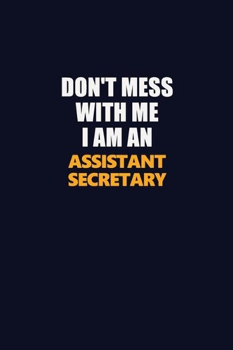 Don't Mess With Me Because I Am An Assistant Secretary