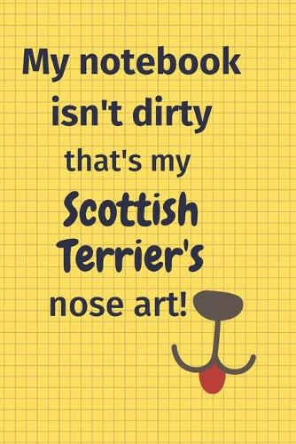 My Notebook Isn't Dirty That's my Scottish Terrier's Nose Art