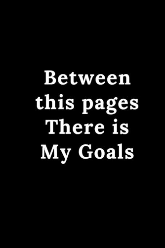 Between this pages There is My goals: Notebook motivational and inspirational: "Cute Gift with 120 Rulled college pages Size 6×9 inch "