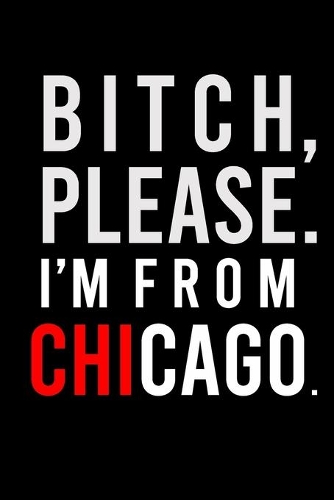 B*tch, Please. I'm from Chicago.