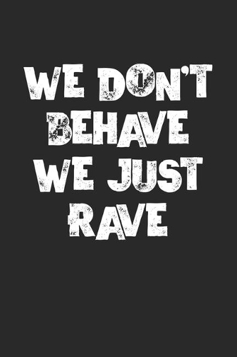 We Don't Behave We Just Rave