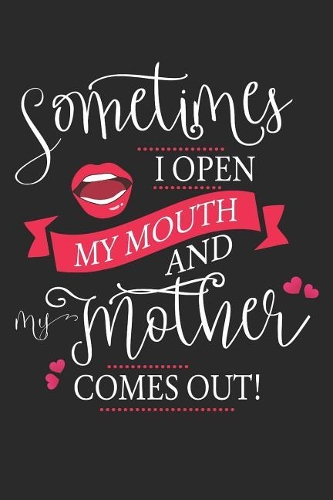 Sometimes I Open My Mouth and My Mother Comes Out: Blank Lined Writing Journal Notebook Diary 6x9