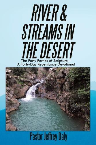 River & Streams in the Desert: The Forty Forties of Scripture-A Forty-Day Repentance Devotional