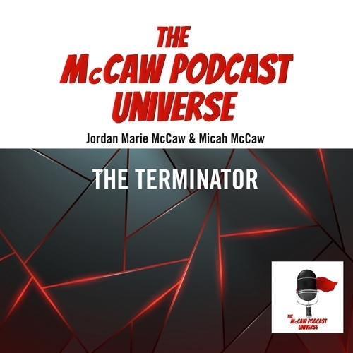 The McCaw Podcast Universe: The Terminator(9 McCaw Podcast Universe)
