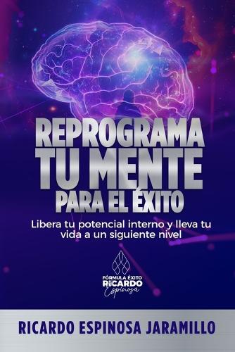 Reprograma Tu Mente Para El Éxito