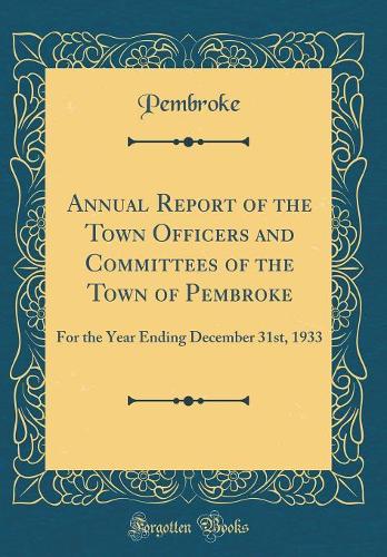 Annual Report of the Town Officers and Committees of the Town of Pembroke: For the Year Ending December 31st, 1933 (Classic Reprint)