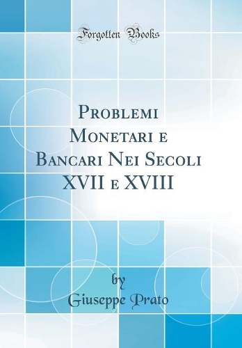 Problemi Monetari e Bancari Nei Secoli XVII e XVIII (Classic Reprint)