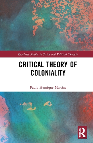 Critical Theory of Coloniality: (Routledge Studies in Social and Political Thought)