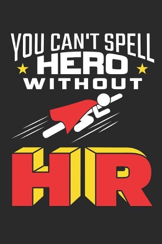 You Can't Spell Hero Without HR: Human Resources Journal, Gift For Managers Or Directors, 150 page blank book for writing notes, college ruled