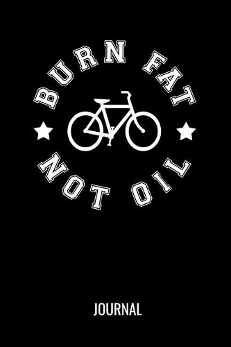 Burn Fat Not Oil Journal: Funny Cycling Sports Gift Blank Lined Notebook For Avid Cyclists