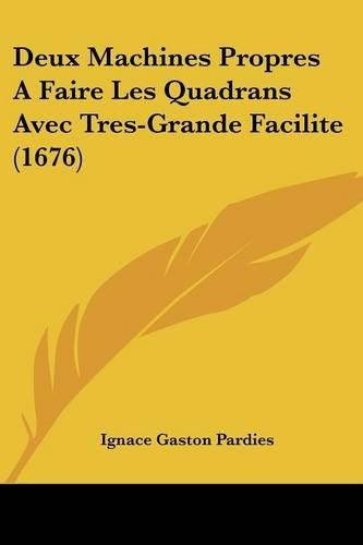 Deux Machines Propres A Faire Les Quadrans Avec Tres-Grande Facilite (1676): (French)
