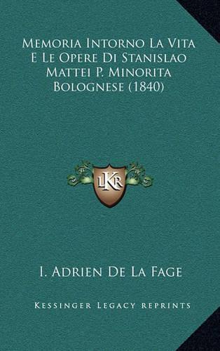 Memoria Intorno La Vita E Le Opere Di Stanislao Mattei P. Minorita Bolognese (1840)