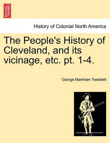 The People's History of Cleveland, and Its Vicinage, Etc. Pt. 1-4.