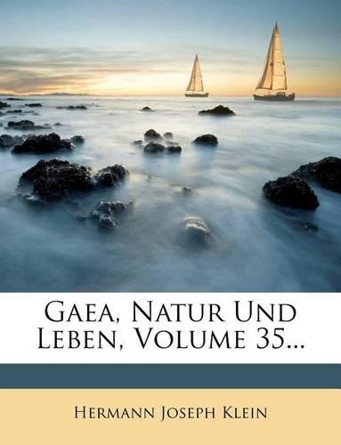 Gaea, Natur Und Leben, Volume 35...