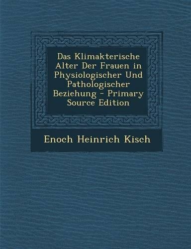 Klimakterische Alter Der Frauen in Physiologischer Und Pathologischer Beziehung