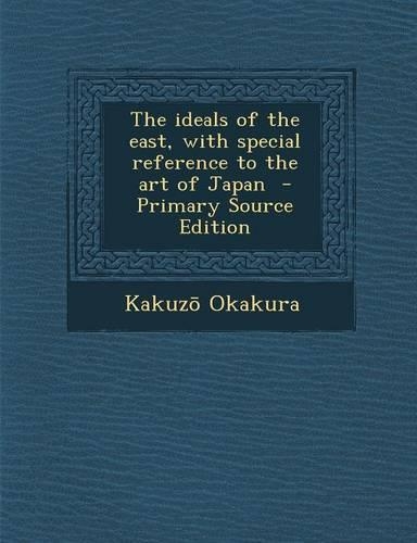 The Ideals of the East, with Special Reference to the Art of Japan - Primary Source Edition