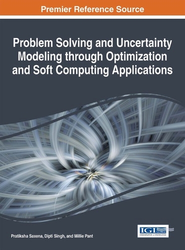 Problem Solving and Uncertainty Modeling through Optimization and Soft Computing Applications: (Advances in Computational Intelligence and Robotics)