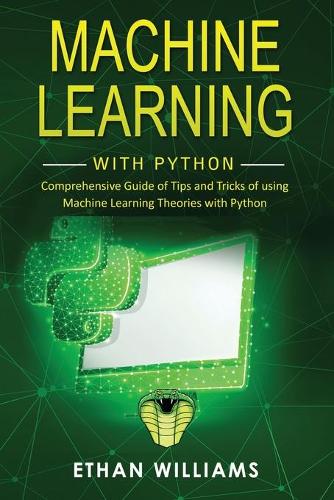 Machine Learning with Python: Comprehensive Guide of Tips and Tricks of using Machine Learning Theories with Python(2 Machine Learning with Python)