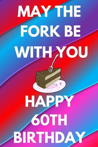 May The Fork Be With You Happy 60th Birthday: Funny 60th may the fork be with you happy birthday Gift Flower Floral A little older and a lot more fabulous Journal / Notebook / Diary (6 x 9 - 110