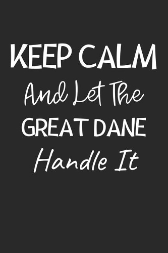 Keep Calm And Let The Great Dane Handle It