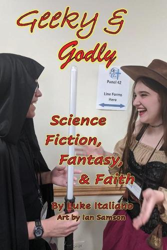 Geeky & Godly: Science Fiction, Fantasy, & Faith(Geeky & Godly)
