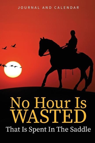 No Hour Is Wasted That Is Spent in the Saddle