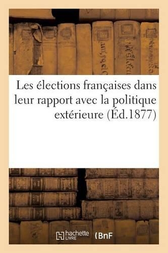 Les Élections Françaises Dans Leur Rapport Avec La Politique Extérieure: (Histoire)