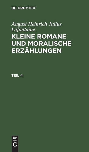 August Heinrich Julius Lafontaine: Kleine Romane Und Moralische Erzählungen. Teil 4