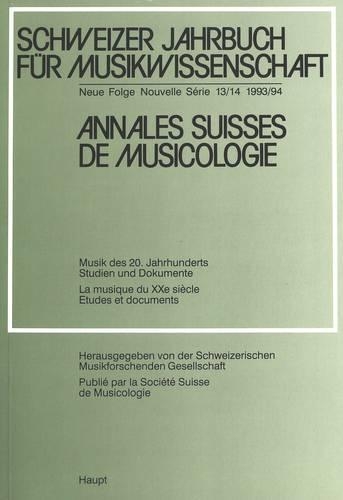 Schweizer Jahrbuch Fuer Musikwissenschaft- Annales Suisses de Musicologie- Annuario Svizzero Di Musicologia: Neue Folge / Nouvelle Série / Nuova Serie- 13/14 (1993/1994)- Musik Des 20. Jahrhunderts - Studien Und Dokumente- La Musique Du Xxe Siècle - Études (13 Schweizer Jahrbuch Fuer Musikwissenschaft)