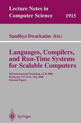 Languages, Compilers, and Run-Time Systems for Scalable Computers: 5th International Workshop, LCR 2000 Rochester, NY, USA, May 25-27, 2000 Selected Papers(1915 Lecture Notes in Computer Science)