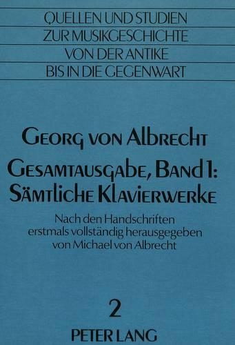 Georg Von Albrecht- Gesamtausgabe, Band 1: Saemtliche Klavierwerke: Herausgegeben Erstmals Vollstaendig Nach Den Handschriften(2 Quellen Und Studien Zur Musikgeschichte Von Der Antike Bis i)