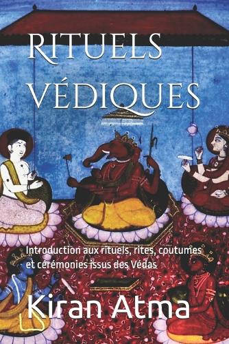 Rituels védiques: Introduction aux rituels, rites, coutumes et cérémonies issus des Védas(22 Le Panthéon Hindou: Votre Guide Essentiel Pour Explorer Les Dieux, Déesses, Légendes, Textes Védique)