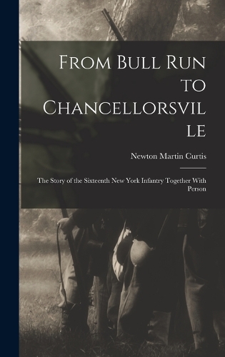 From Bull Run to Chancellorsville; the Story of the Sixteenth New York Infantry Together With Person