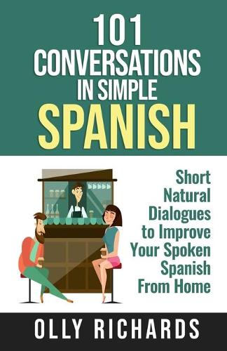 101 Conversations in Simple Spanish: Short Natural Dialogues to Boost Your Confidence & Improve Your Spoken Spanish(1 101 Conversations in Spanish)