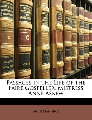 Passages in the Life of the Faire Gospeller, Mistress Anne Askew: (English)