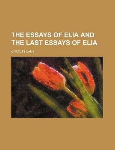 The Essays of Elia and the Last Essays of Elia: (English)