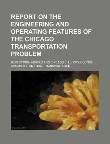 Report on the Engineering and Operating Features of the Chicago Transportation Problem