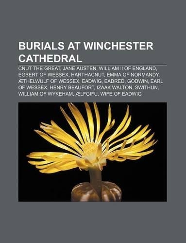 Burials at Winchester Cathedral: Cnut the Great, Jane Austen, William II of England, Egbert of Wessex, Harthacnut, Emma of Normandy(English)