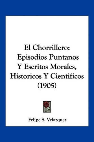 El Chorrillero: Episodios Puntanos Y Escritos Morales, Historicos Y Cientificos (1905)(Spanish)
