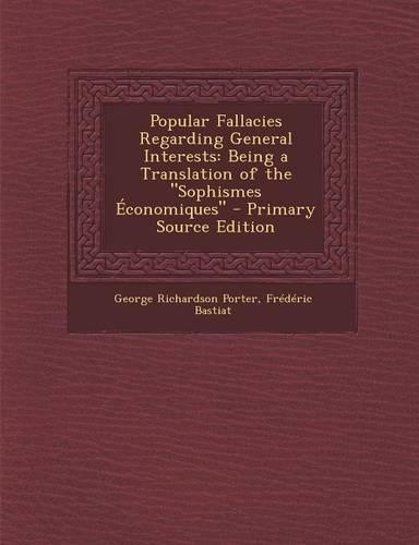 Popular Fallacies Regarding General Interests: Being a Translation of the Sophismes Economiques(English)